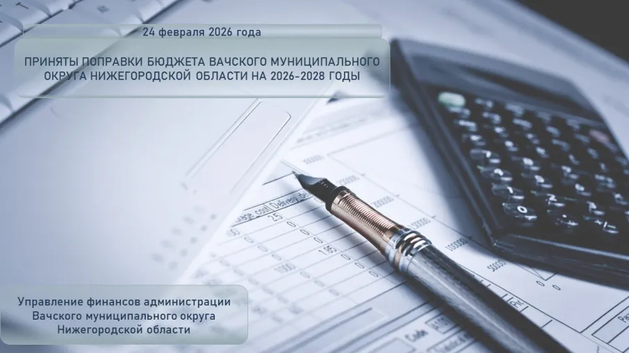 24 февраля 2026 года депутатами Совета депутатов Вачского муниципального округа Нижегородской области принято решение Совета депутатов Вачского муниципального округа Нижегородской области О внесении изменений в решение Совета депутатов Вачского муниципального округа Нижегородской области от 11.12.2025 года № 101 «О бюджете Вачского муниципального округа Нижегородской области на 2026 год и на плановый период 2027 и 2028 годов»